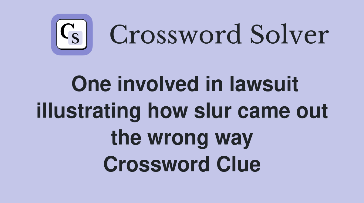 One involved in lawsuit illustrating how slur came out the wrong way Crossword Clue