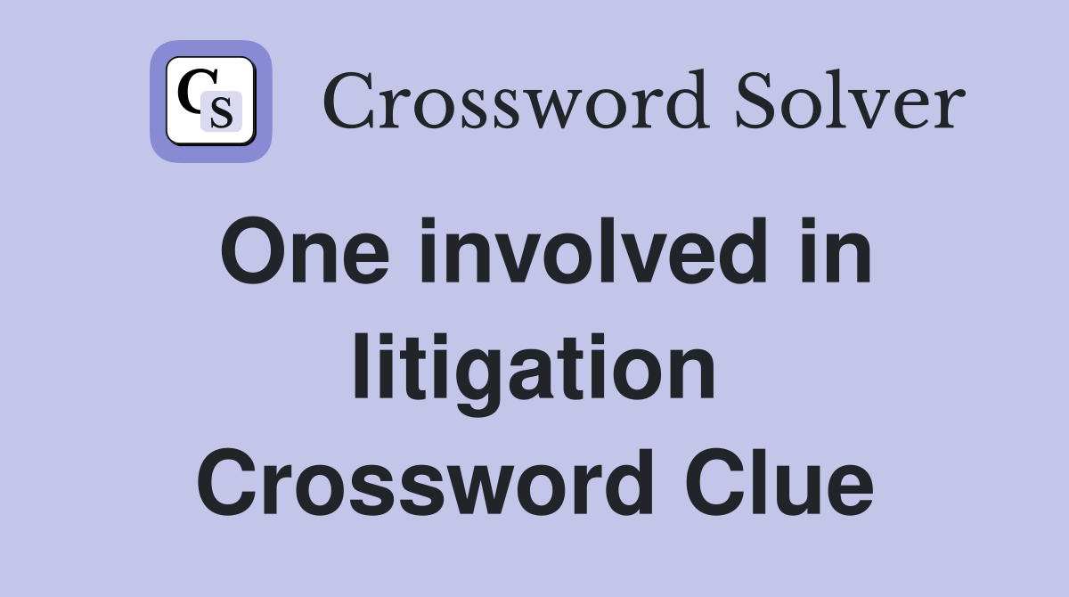 One involved in litigation Crossword Clue