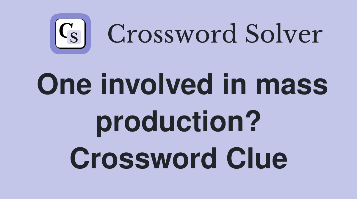 One involved in mass production? Crossword Clue