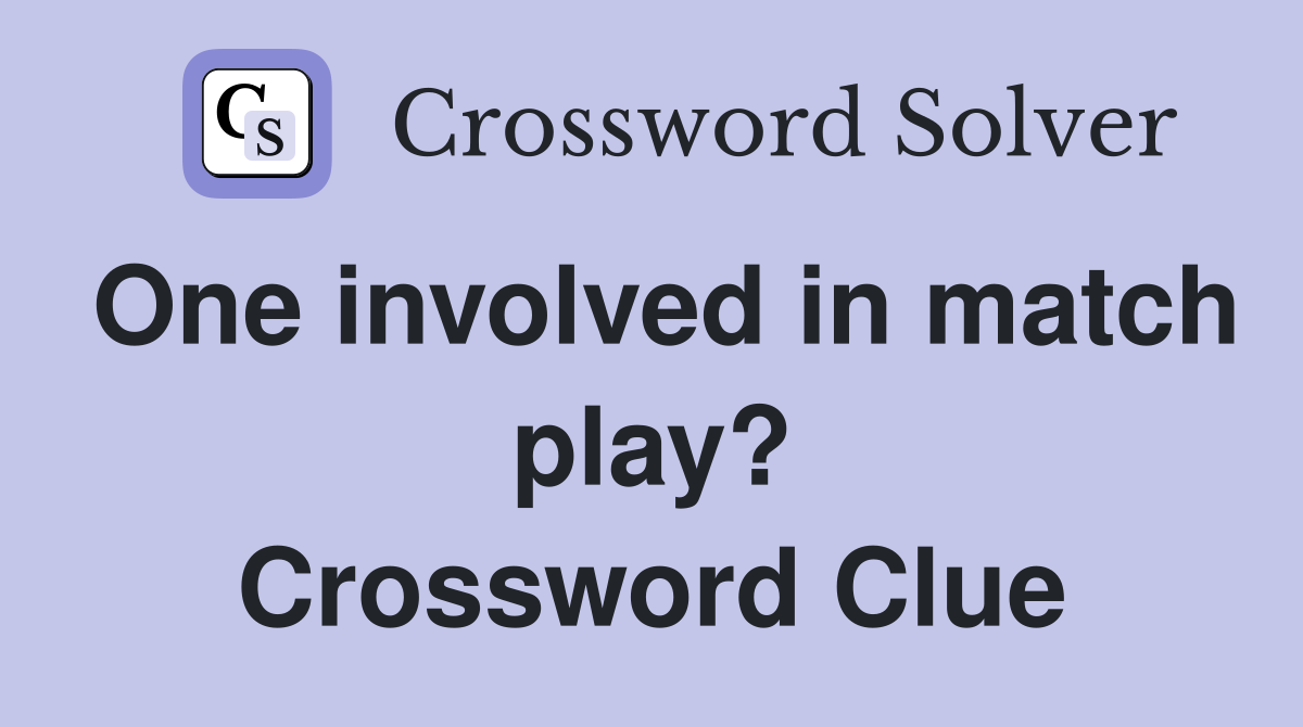 One involved in match play? Crossword Clue