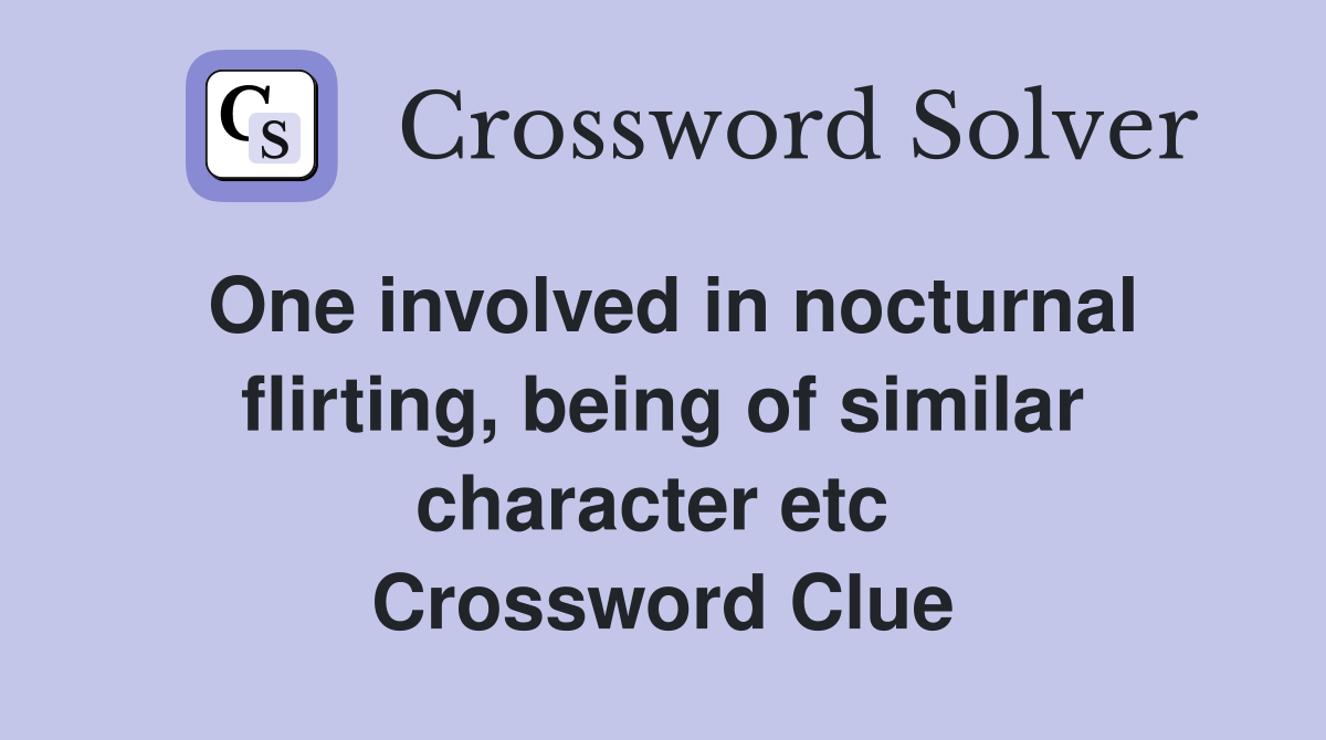 One involved in nocturnal flirting, being of similar character etc  Crossword Clue