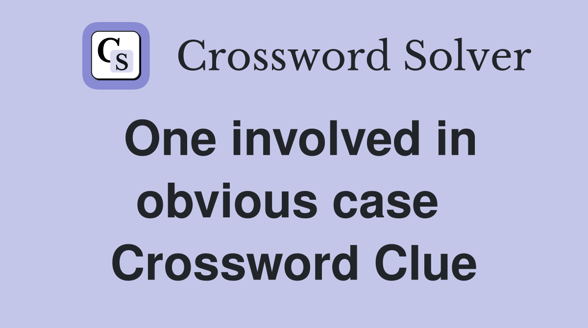 One involved in obvious case  Crossword Clue