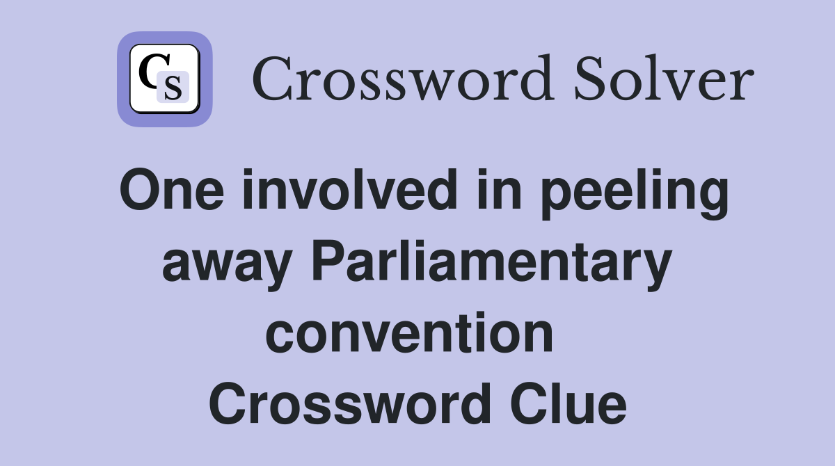 One involved in peeling away Parliamentary convention  Crossword Clue