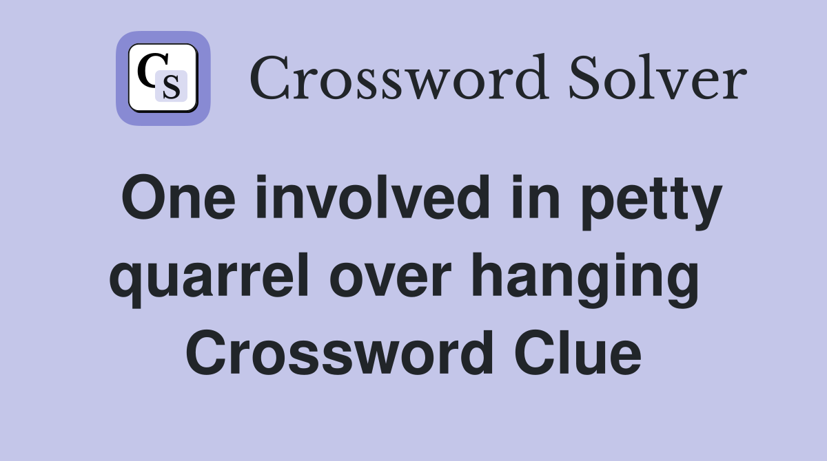 One involved in petty quarrel over hanging  Crossword Clue