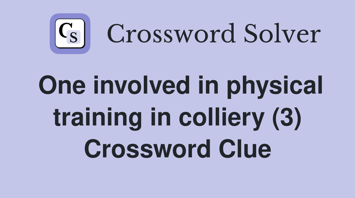 One involved in physical training in colliery (3) Crossword Clue