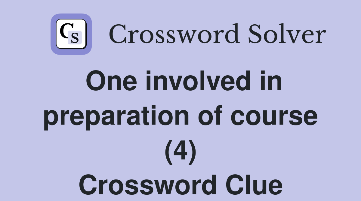 One involved in preparation of course (4) Crossword Clue