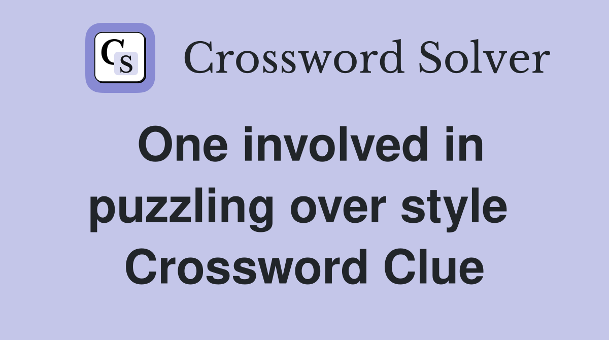 One involved in puzzling over style  Crossword Clue