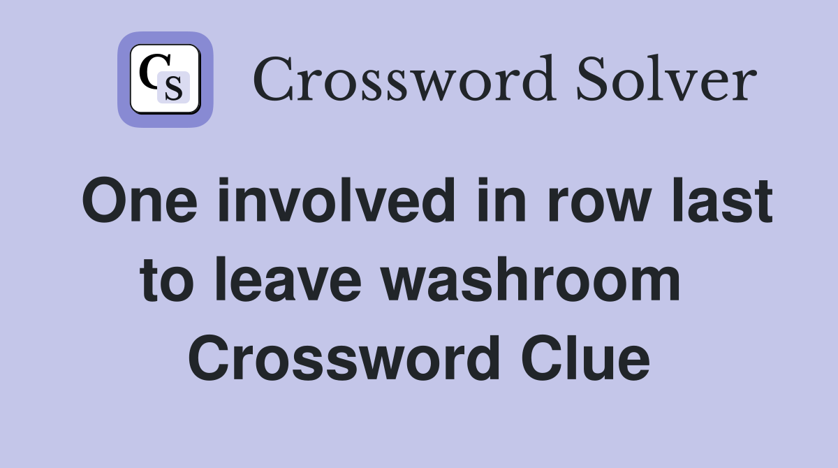 One involved in row last to leave washroom  Crossword Clue