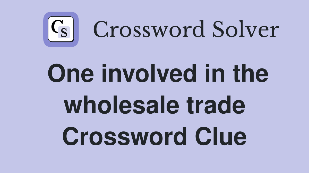 One involved in the wholesale trade Crossword Clue
