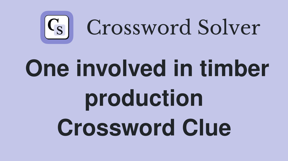 One involved in timber production Crossword Clue