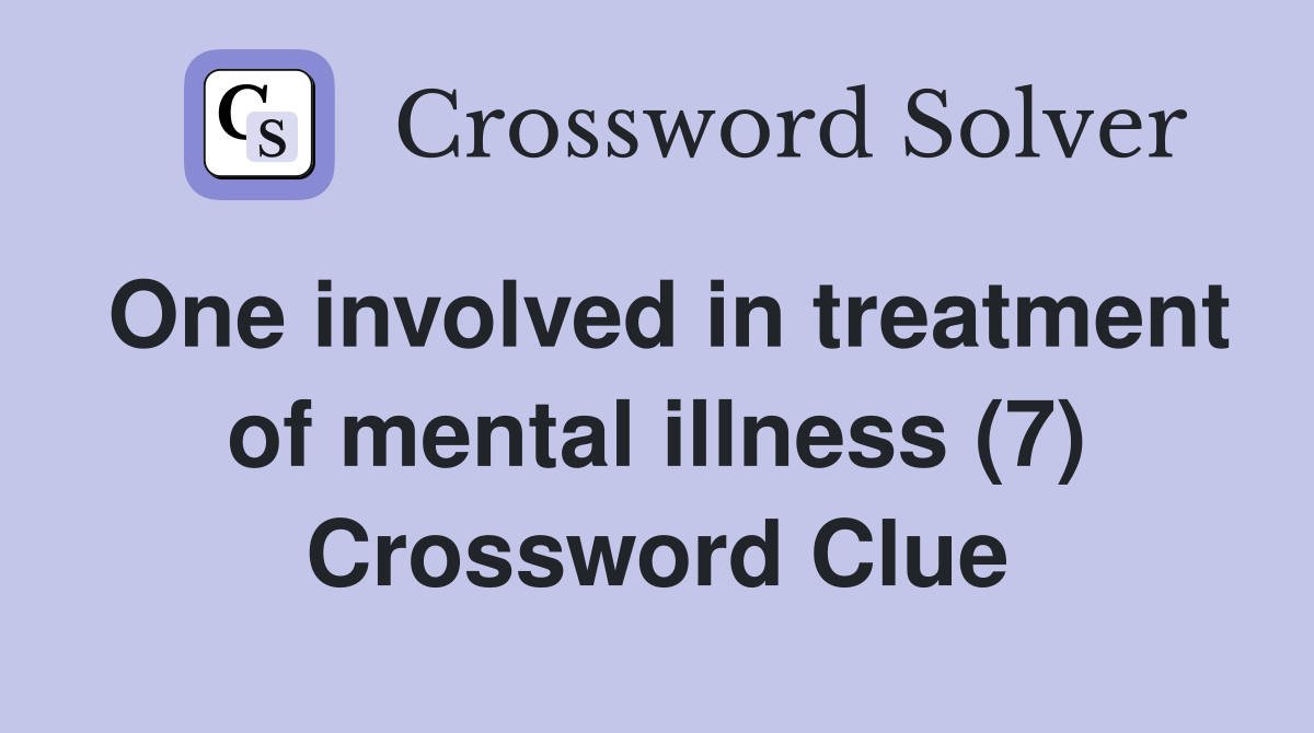One involved in treatment of mental illness (7) Crossword Clue
