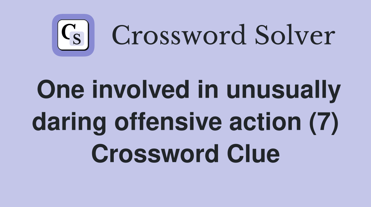 One involved in unusually daring offensive action (7) Crossword Clue