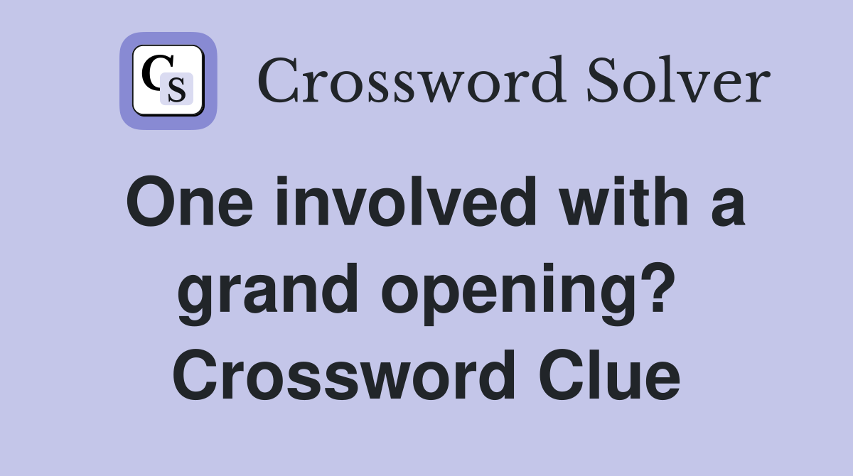 One involved with a grand opening? Crossword Clue