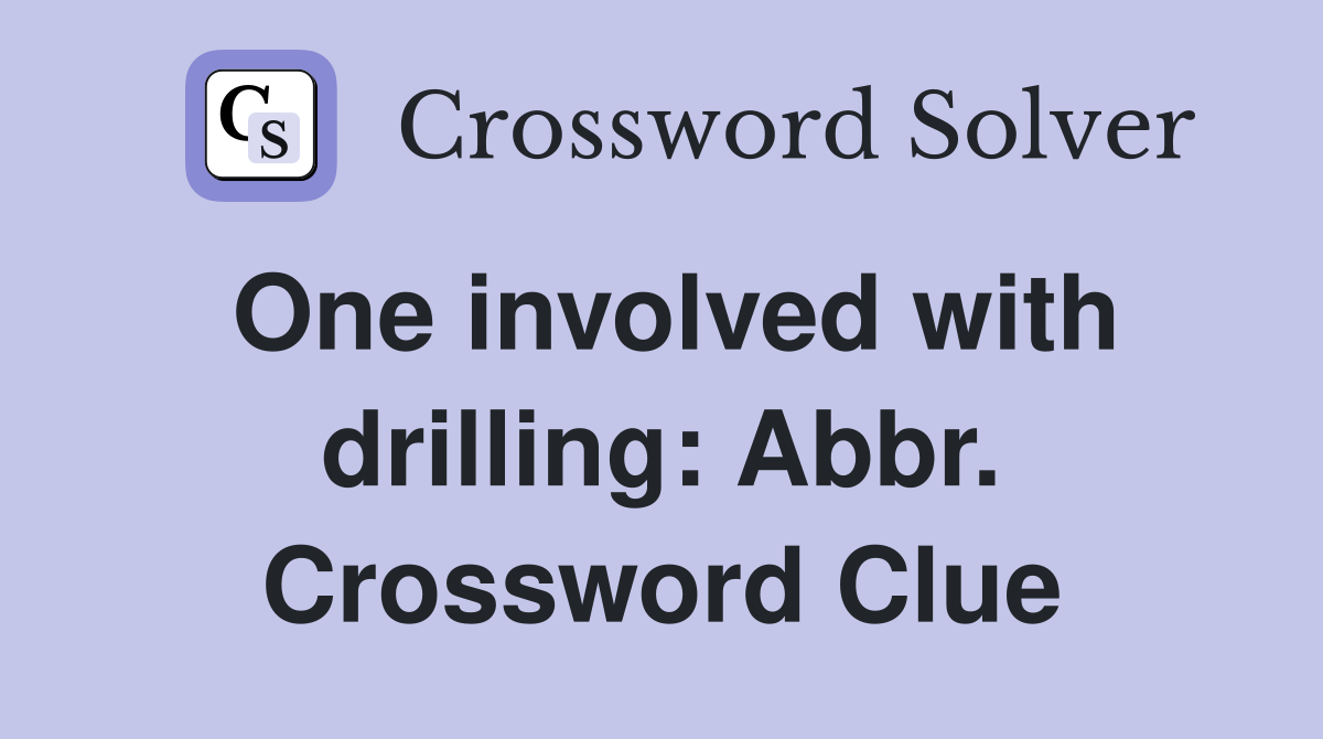 One involved with drilling: Abbr. Crossword Clue