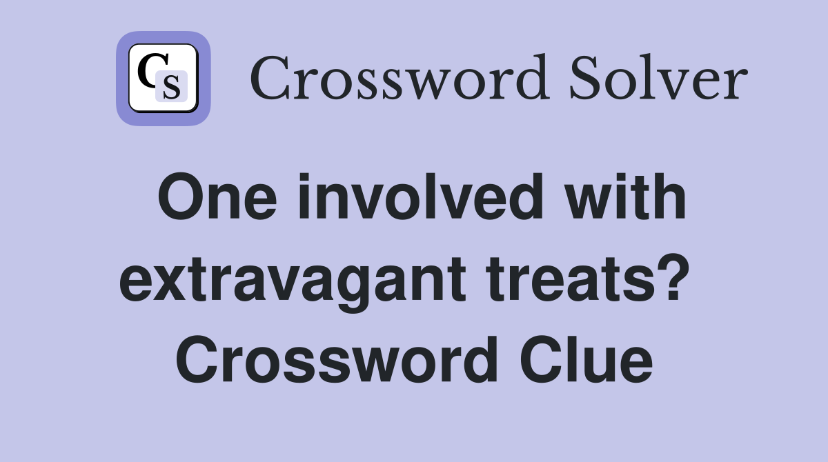 One involved with extravagant treats?  Crossword Clue