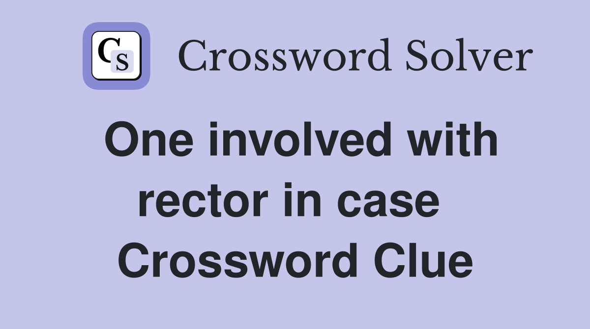 One involved with rector in case  Crossword Clue