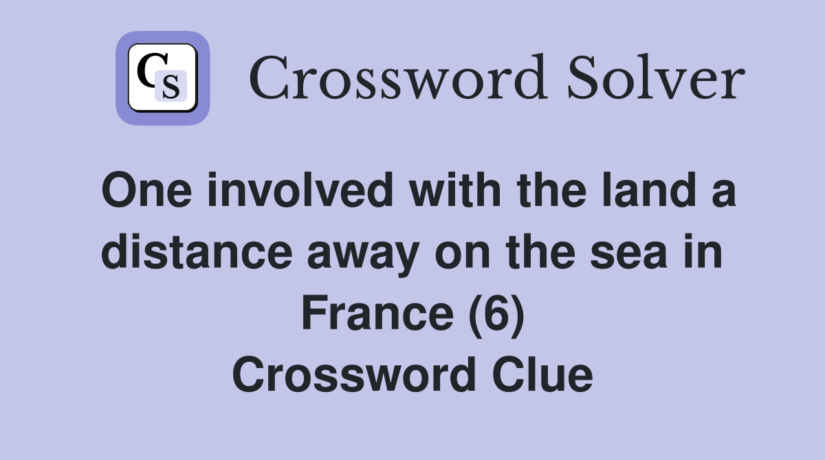 One involved with the land a distance away on the sea in France (6) Crossword Clue