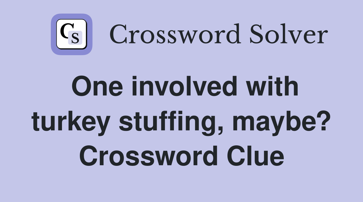 One involved with turkey stuffing, maybe? Crossword Clue