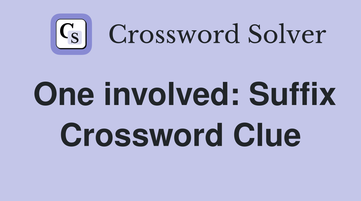One involved: Suffix Crossword Clue