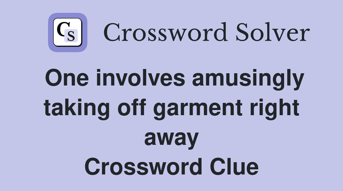 One involves amusingly taking off garment right away Crossword Clue