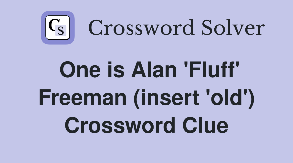 One is Alan 'Fluff' Freeman (insert 'old') Crossword Clue