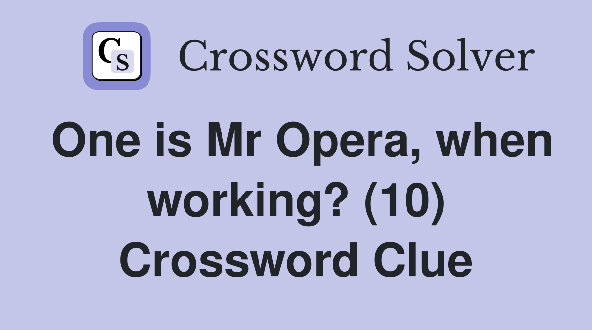 One is Mr Opera, when working? (10) Crossword Clue