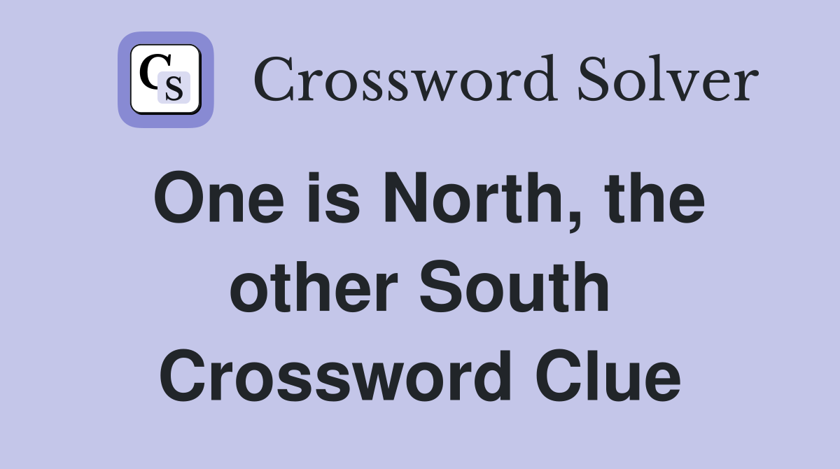 One is North, the other South Crossword Clue