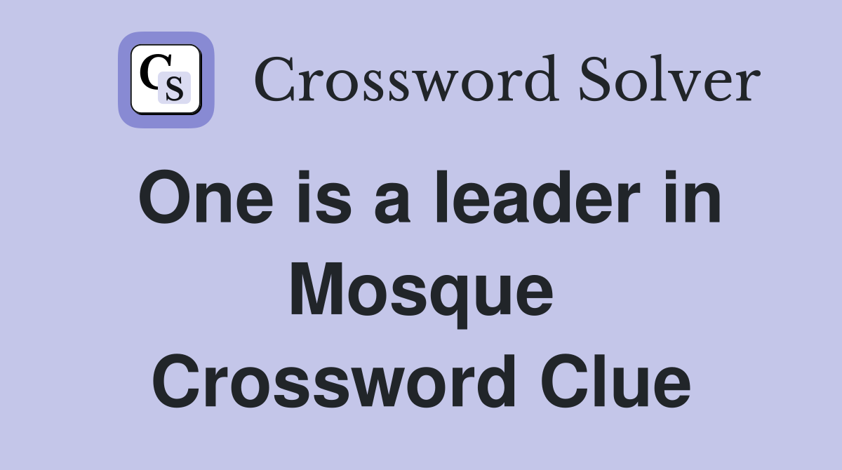 One is a leader in Mosque Crossword Clue