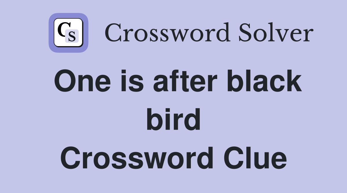 One is after black bird Crossword Clue