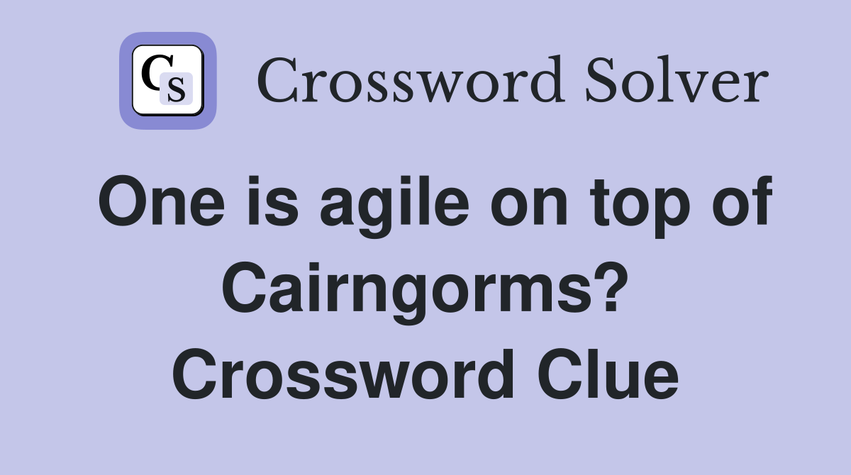 One is agile on top of Cairngorms? Crossword Clue