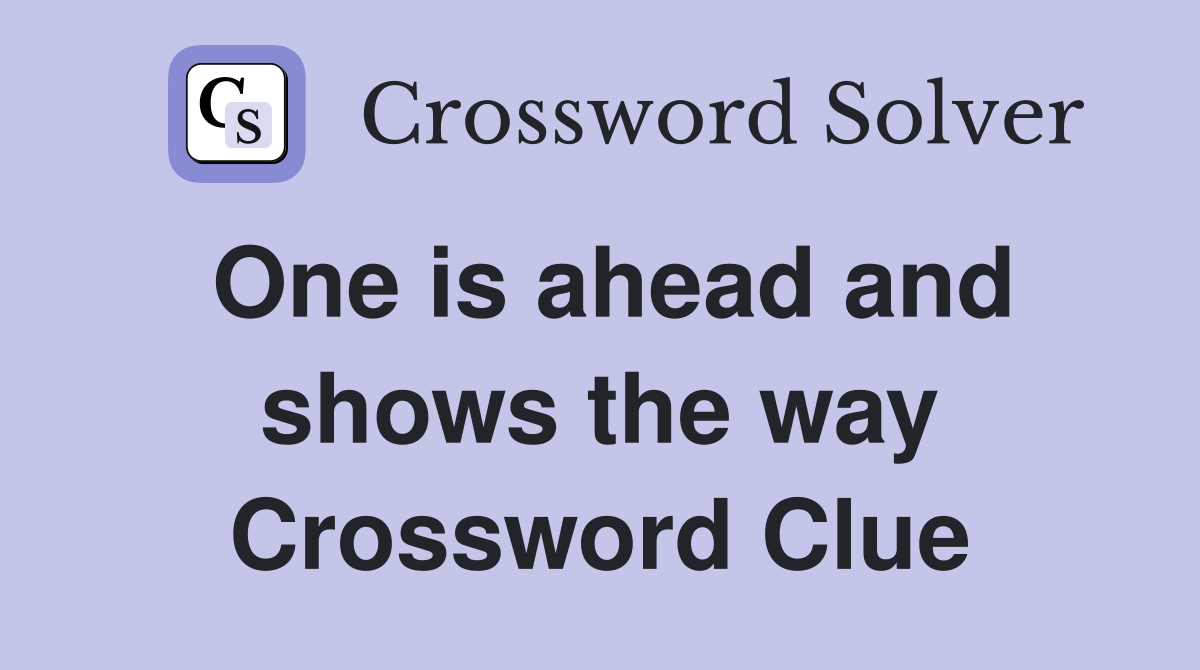 One is ahead and shows the way Crossword Clue