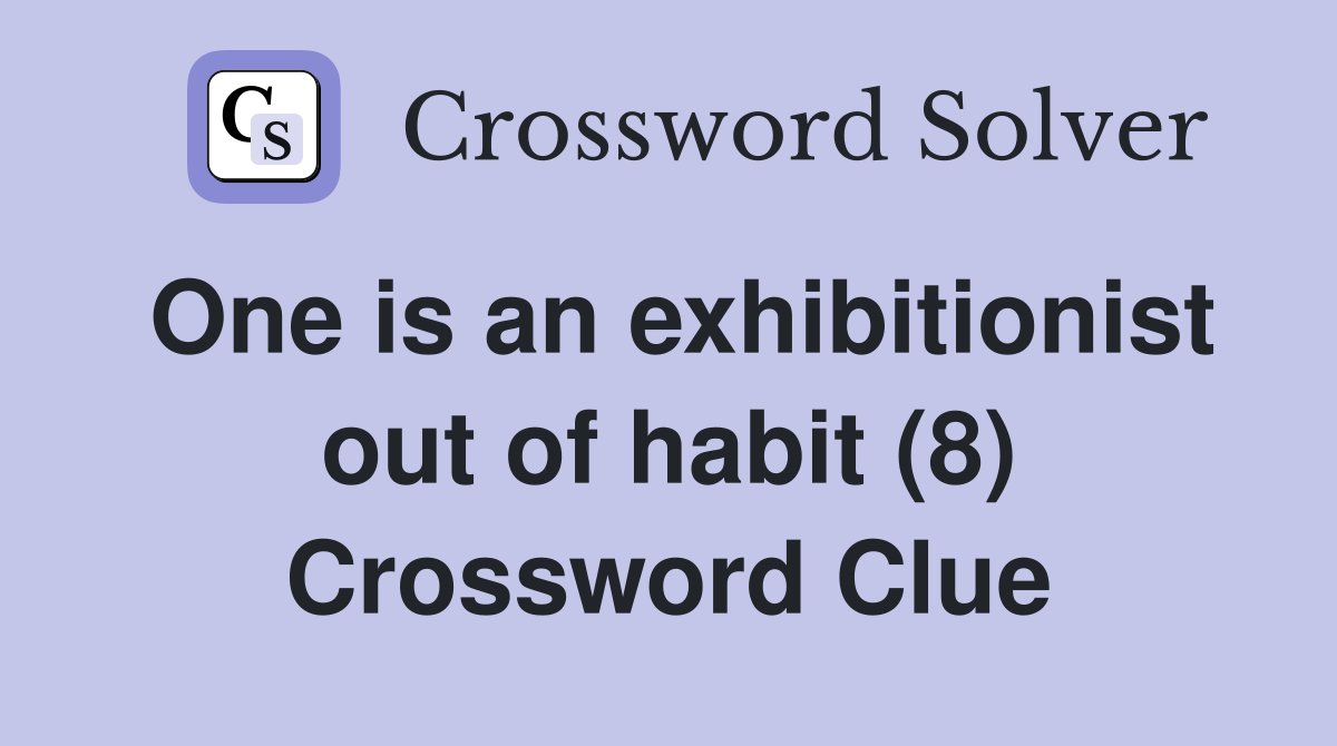 One is an exhibitionist out of habit (8) Crossword Clue