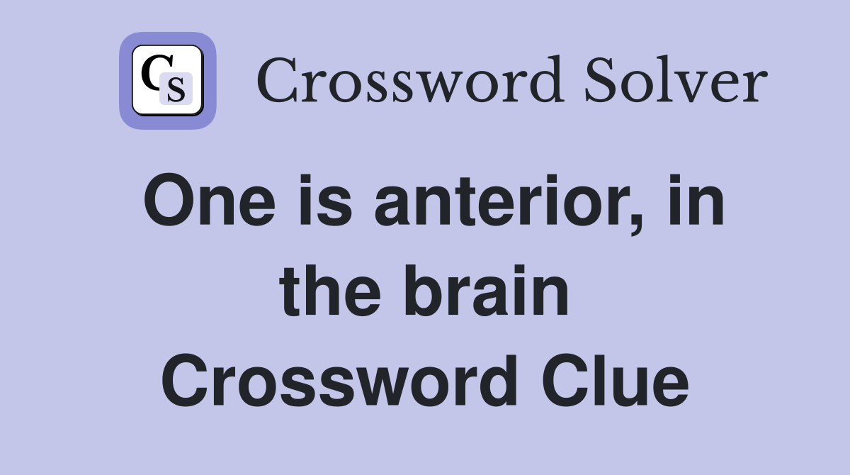 One is anterior, in the brain Crossword Clue