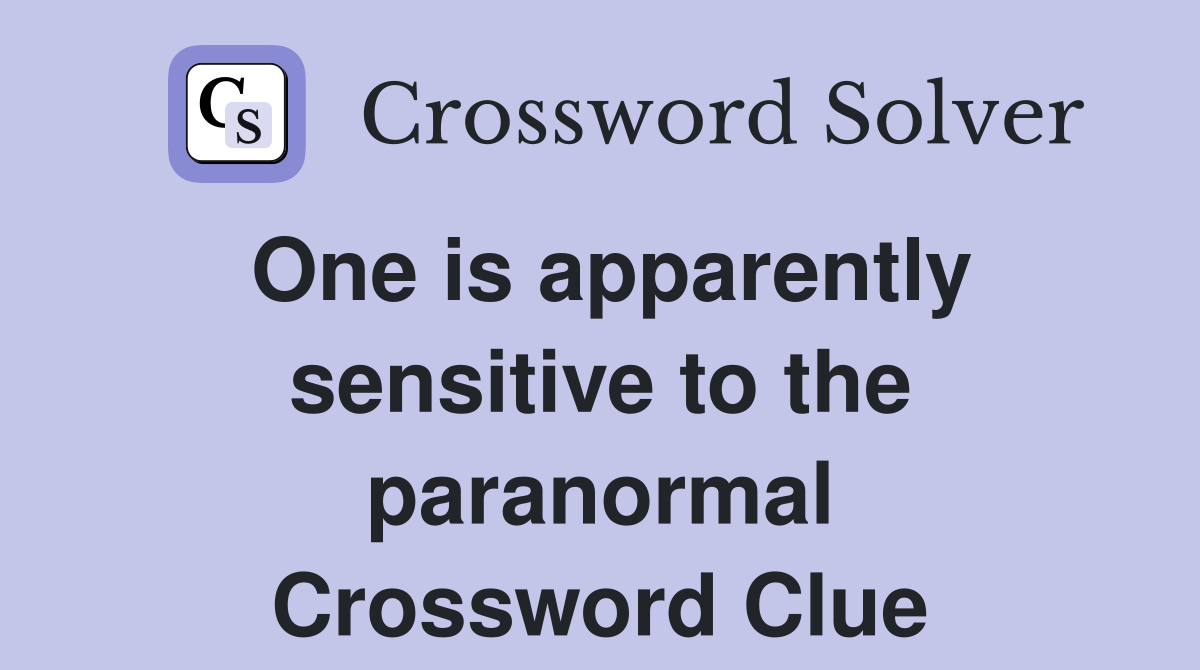 One is apparently sensitive to the paranormal Crossword Clue