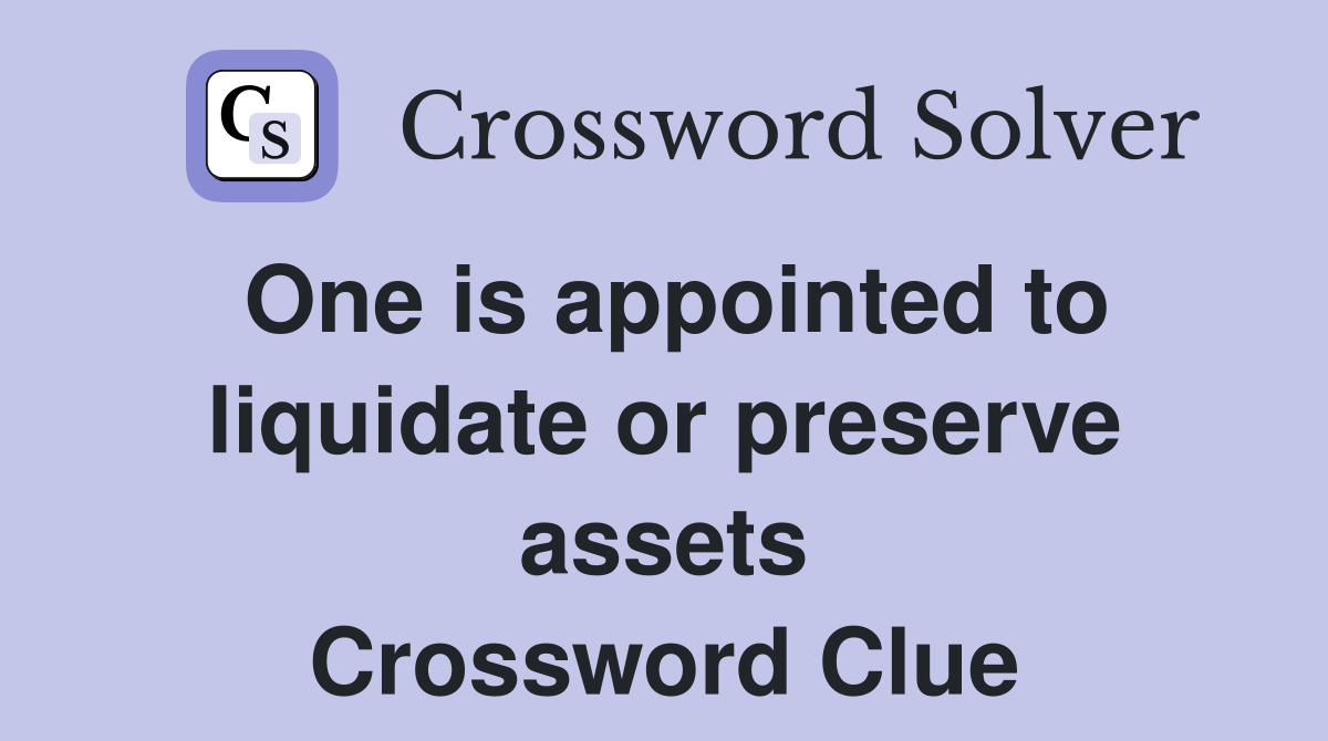 One is appointed to liquidate or preserve assets Crossword Clue