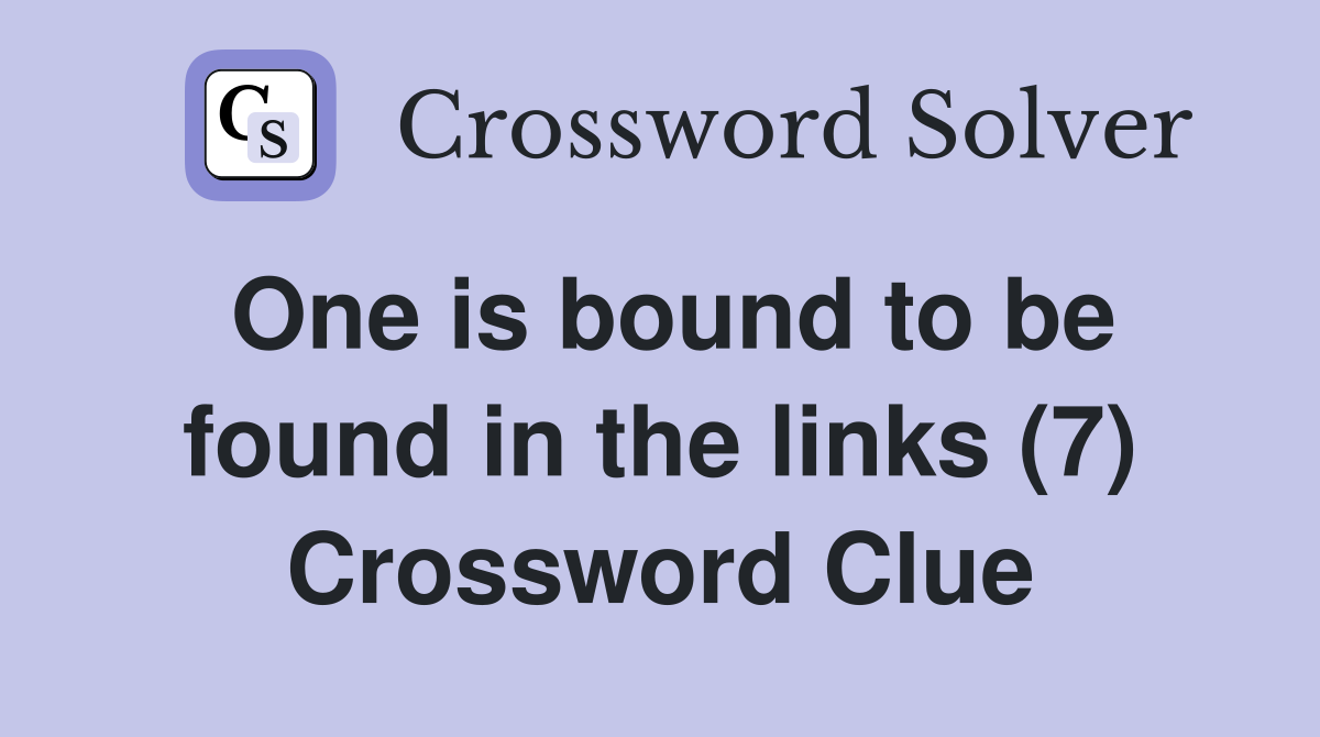 One is bound to be found in the links (7) Crossword Clue