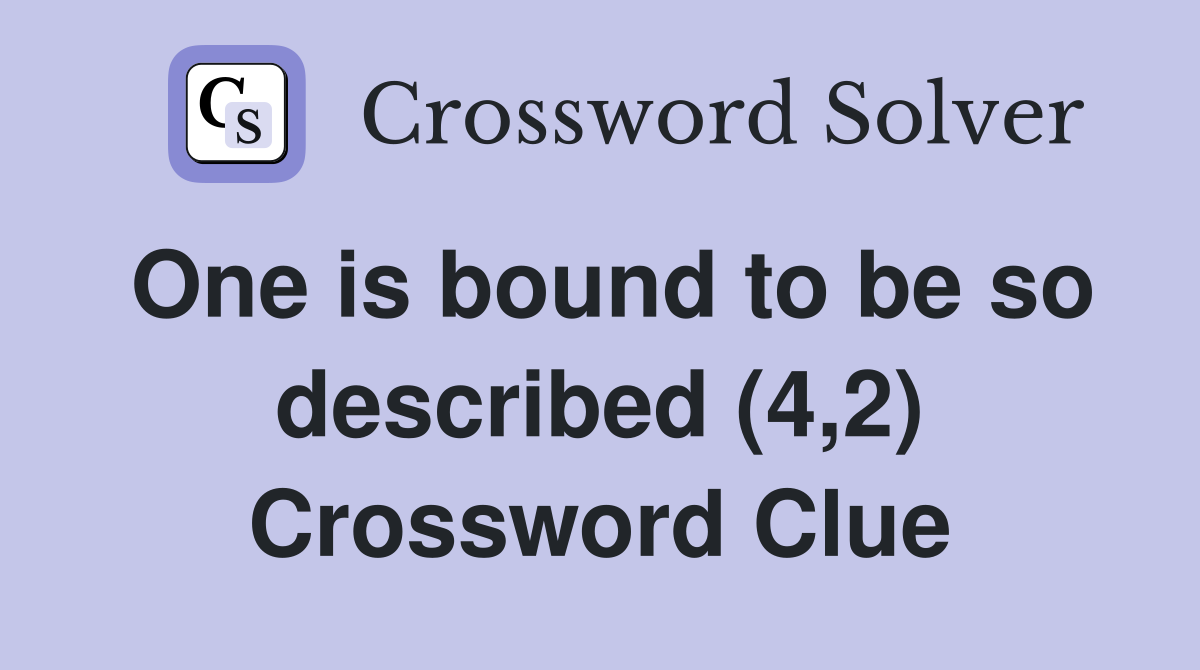 One is bound to be so described (4,2) Crossword Clue