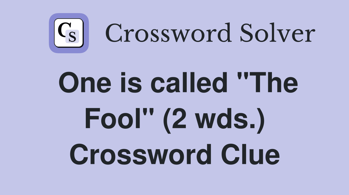One is called "The Fool" (2 wds.) Crossword Clue