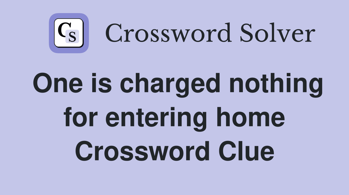 One is charged nothing for entering home Crossword Clue