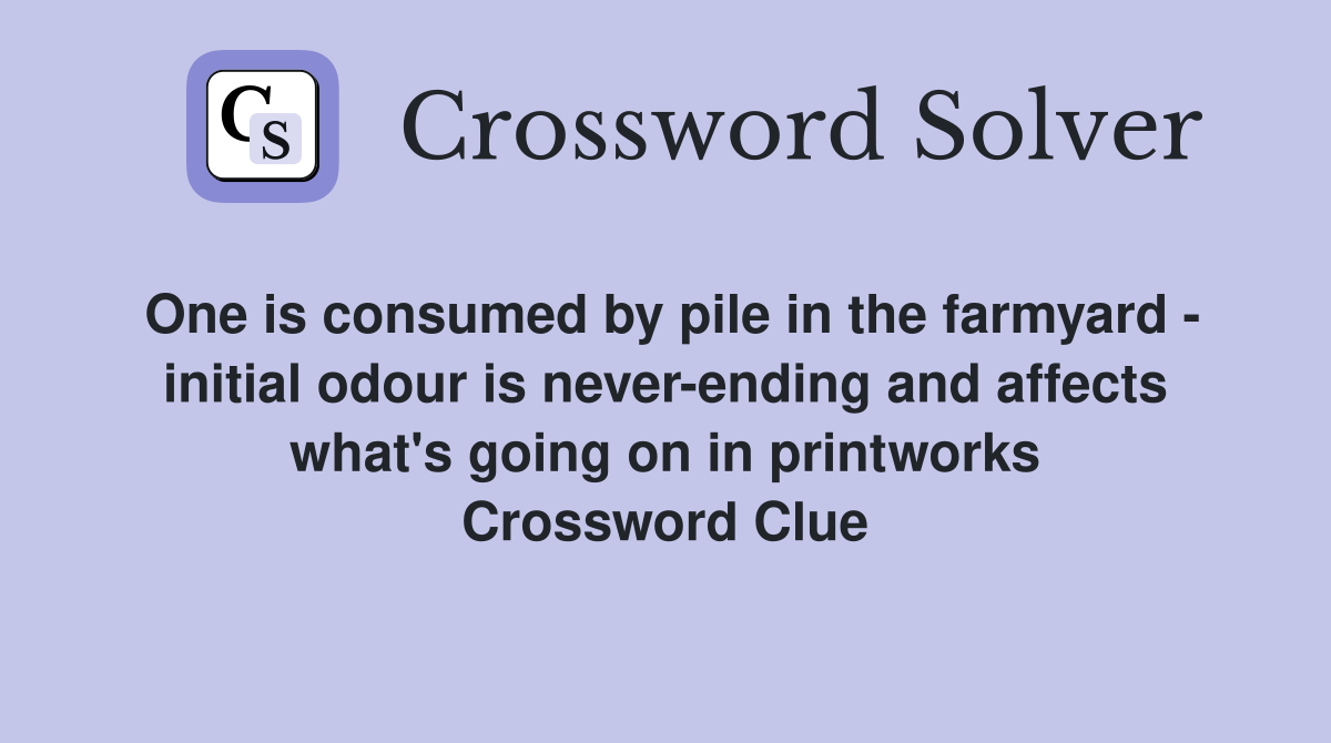 One is consumed by pile in the farmyard - initial odour is never-ending and affects what's going on in printworks Crossword Clue