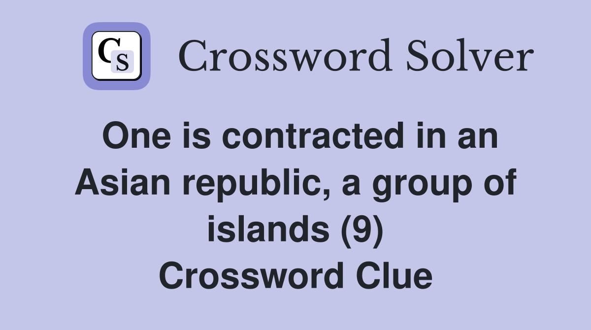 One is contracted in an Asian republic, a group of islands (9) Crossword Clue