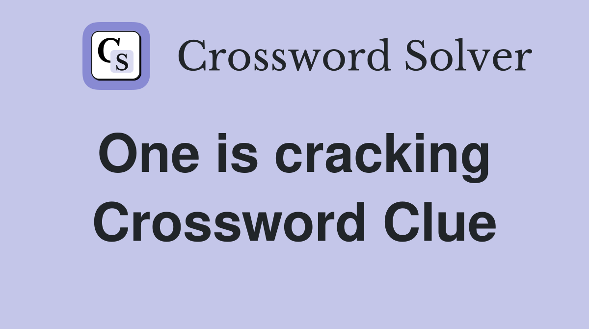One is cracking  Crossword Clue