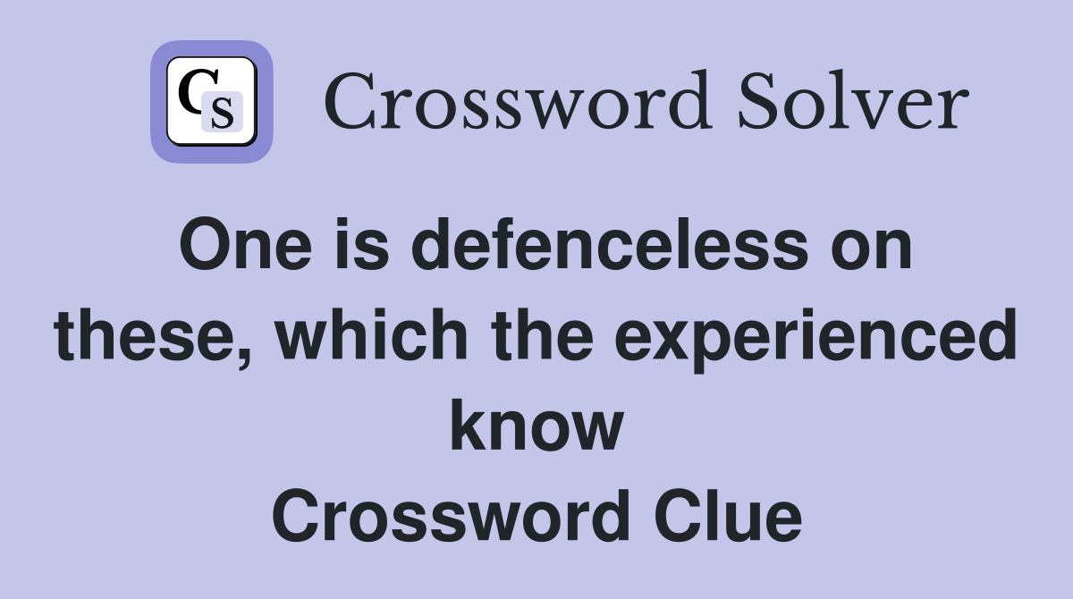 One is defenceless on these, which the experienced know Crossword Clue