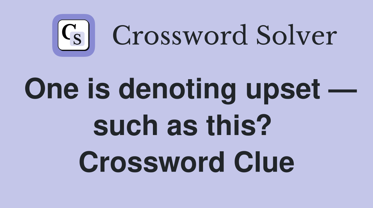 One is denoting upset — such as this?  Crossword Clue