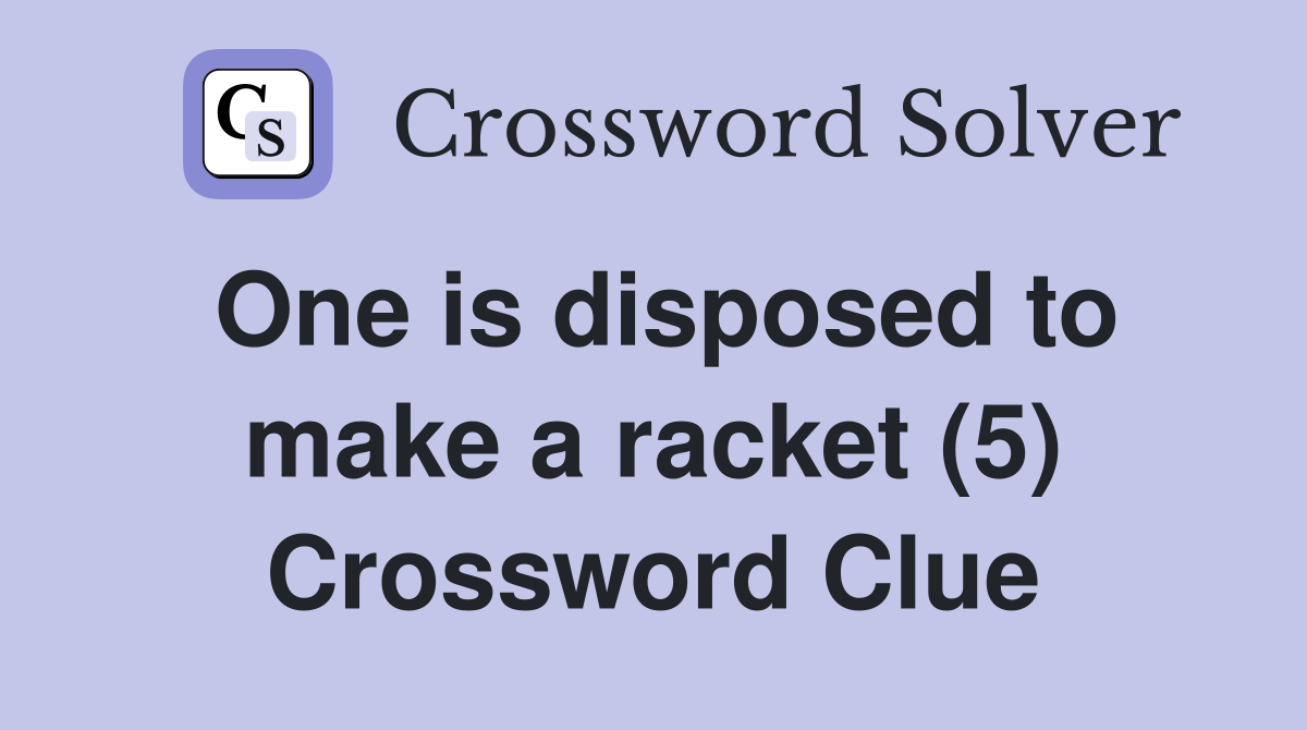 One is disposed to make a racket (5) Crossword Clue