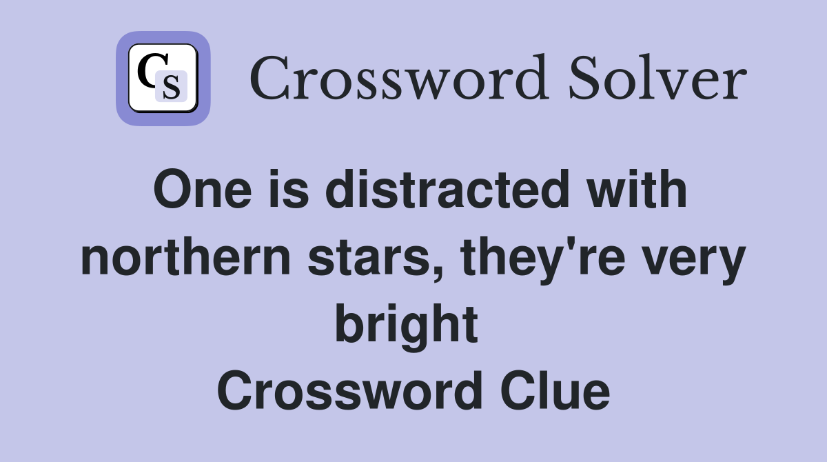 One is distracted with northern stars, they're very bright  Crossword Clue