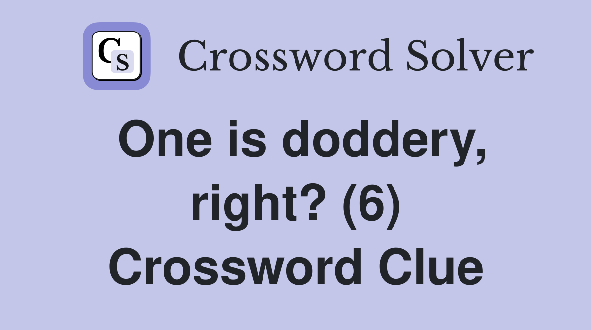 One is doddery, right? (6) Crossword Clue