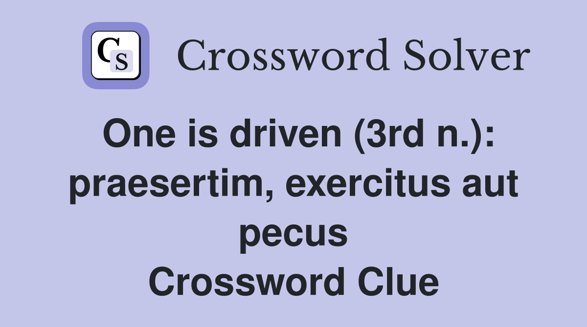 One is driven (3rd n.): praesertim, exercitus aut pecus Crossword Clue
