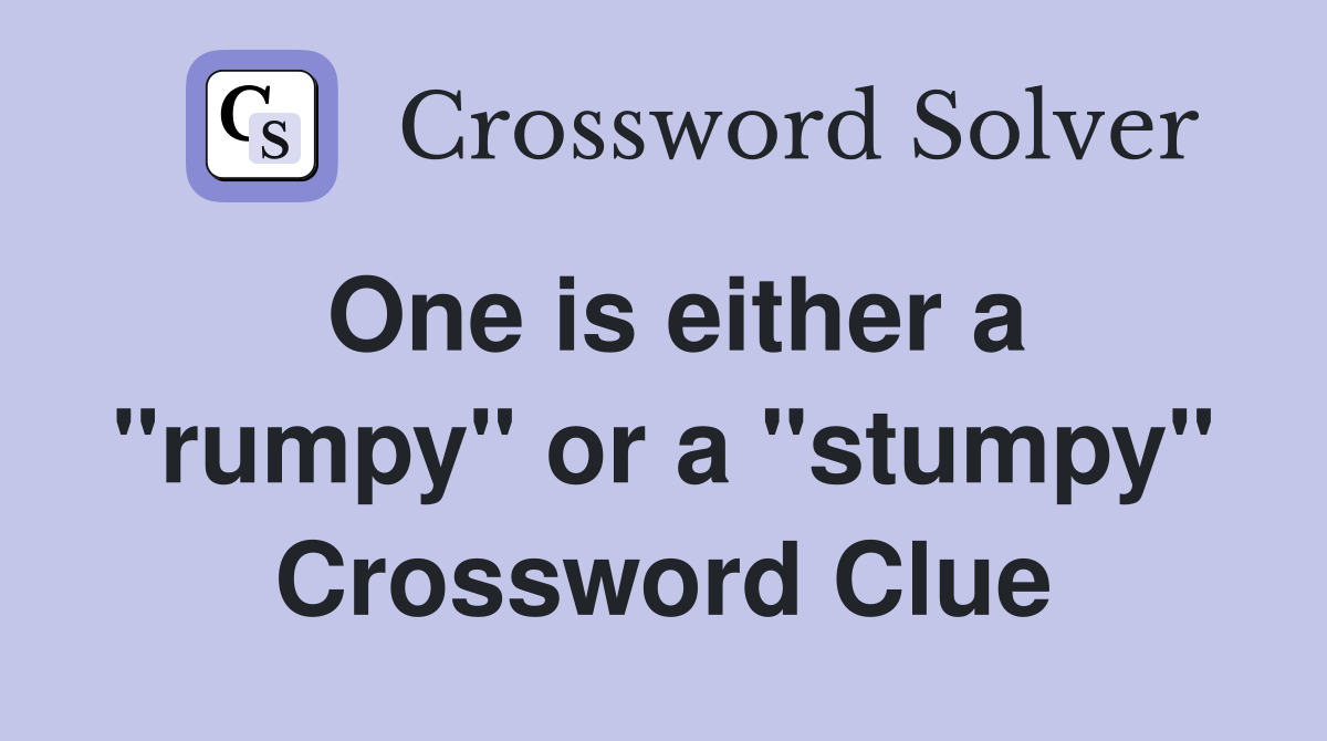 One is either a "rumpy" or a "stumpy" Crossword Clue