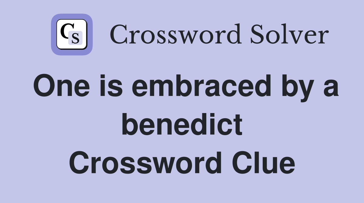One is embraced by a benedict Crossword Clue